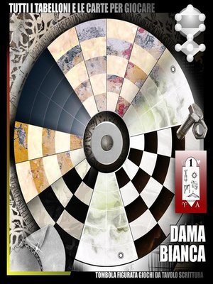cover image of Dama Bianca. Il gioco dei giochi. Tabelloni e carte stampabili